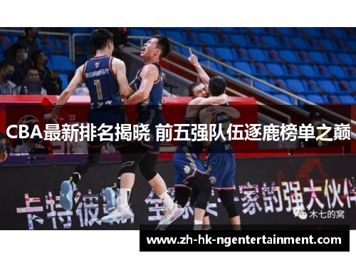 CBA最新排名揭晓 前五强队伍逐鹿榜单之巅