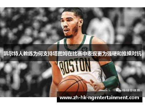 凯尔特人教练为何支持塔图姆在比赛中表现更为强硬和推搡对抗