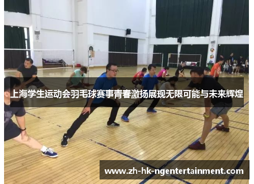 上海学生运动会羽毛球赛事青春激扬展现无限可能与未来辉煌