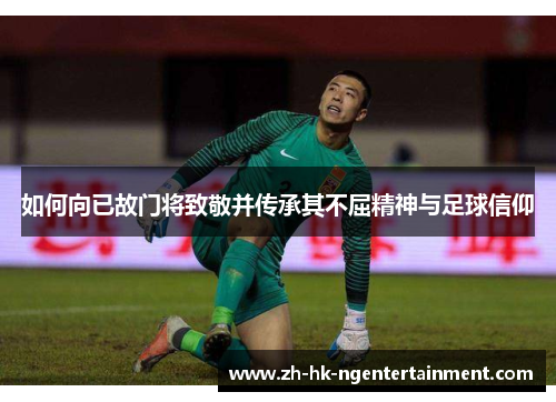 如何向已故门将致敬并传承其不屈精神与足球信仰