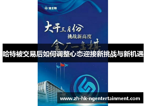 哈特被交易后如何调整心态迎接新挑战与新机遇