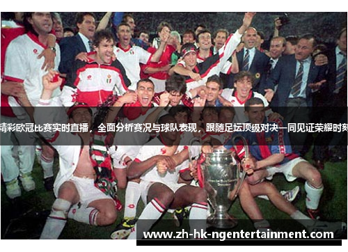 精彩欧冠比赛实时直播,全面分析赛况与球队表现,跟随足坛顶级对决一同见证荣耀时刻 精彩欧冠比赛实时直播,全面分析赛况与球队表现,跟随足坛顶级对决一同见证荣耀时刻
