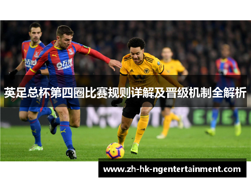 英足总杯第四圈比赛规则详解及晋级机制全解析 英足总杯第四圈比赛规则详解及晋级机制全解析