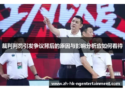 裁判判罚引发争议背后的原因与影响分析应如何看待 裁判判罚引发争议背后的原因与影响分析应如何看待