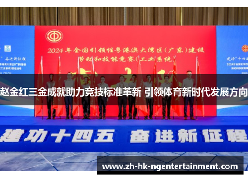 赵金红三金成就助力竞技标准革新 引领体育新时代发展方向