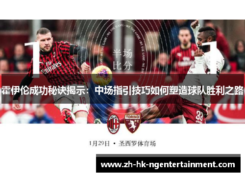 霍伊伦成功秘诀揭示:中场指引技巧如何塑造球队胜利之路 霍伊伦成功秘诀揭示:中场指引技巧如何塑造球队胜利之路